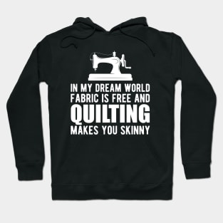 Quilter - In my dream world fabric is free and quilting makes you skinny Hoodie